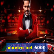 uioetro bet 6000